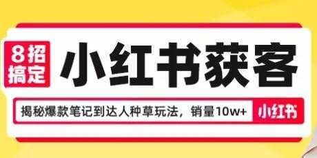 8招搞定小红书获客，揭秘爆款笔记到达人种草玩法，销量10w+-创业资源网