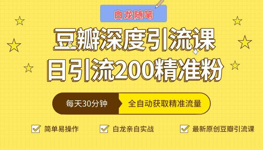 白龙随笔豆瓣深度引流课，日引200+精准粉（价值598元）-创业资源网