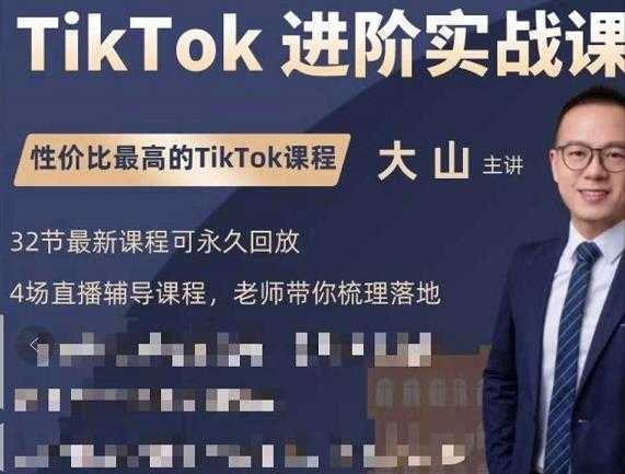 大山老师TikTok进阶实战课：账号详解，流量运营，实战变现，助力你成功出海-创业资源网