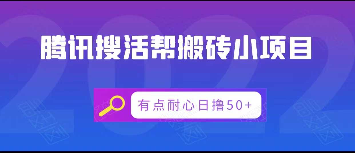 腾讯搜活帮搬砖低保小项目，有点耐心日撸50+-创业资源网