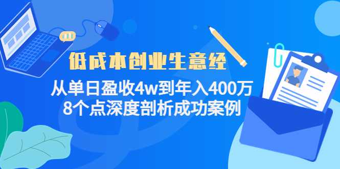 低成本创业生意经：从单日盈收4w到年入400万，8个点深度剖析成功案例-创业资源网