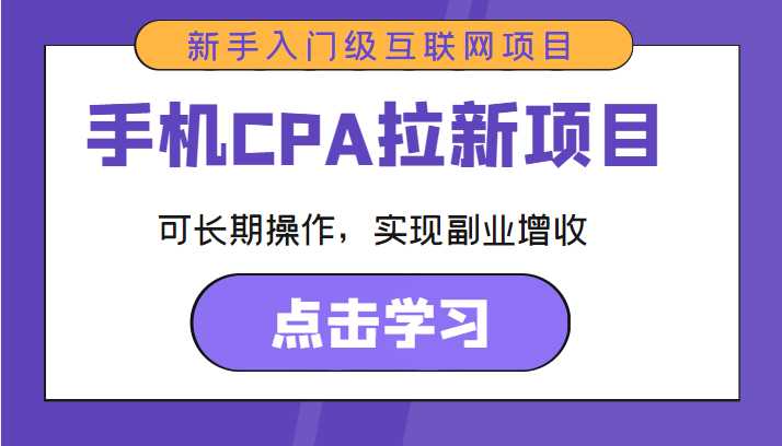 手机CPA拉新项目 新手入门级互联网项目 可长期操作，实现副业增收-创业资源网