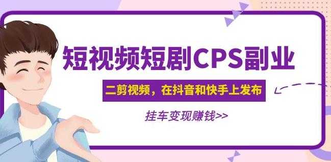 黄岛主·短视频短剧CPS副业项目：二剪视频在抖音和快手上发布，挂车变现-创业资源网