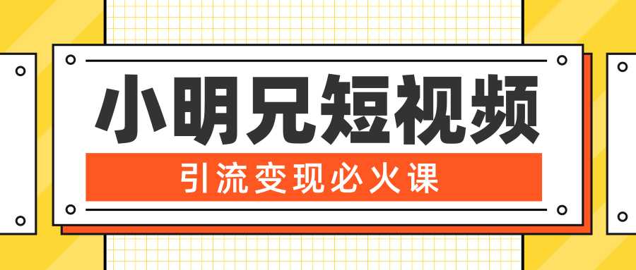 小明兄短视频引流变现必火课，最强dou+玩法 超级变现法则，两天直播间涨粉20w+-创业资源网