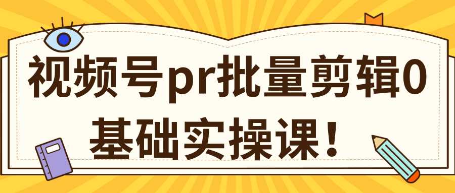 视频号PR批量剪辑0基础实操课，PR批量处理伪原创一分钟一个视频【共2节】-创业资源网