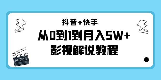 抖音+快手从0到1到月入5W+影视解说教程（更新11月份）-价值999元-创业资源网