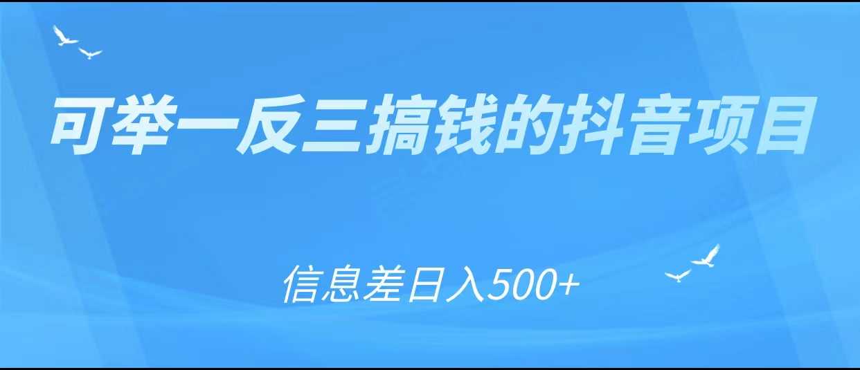 可举一反三搞钱的抖音项目，利用信息差日入500+-创业资源网