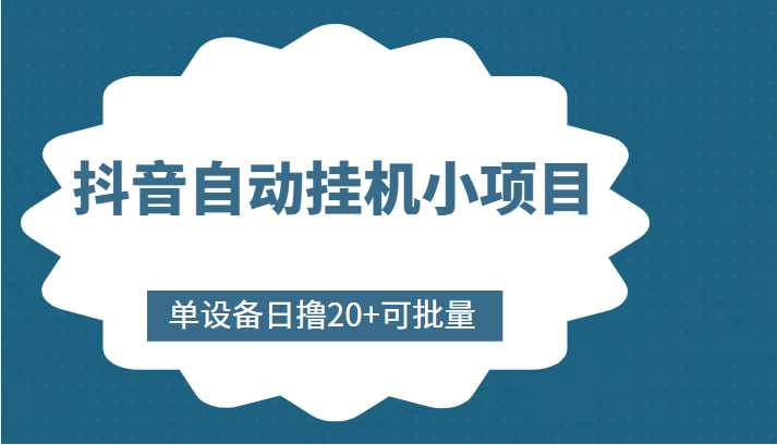 抖音自动挂机小项目，单设备日撸20+，可批量，号越多收益越大-创业资源网