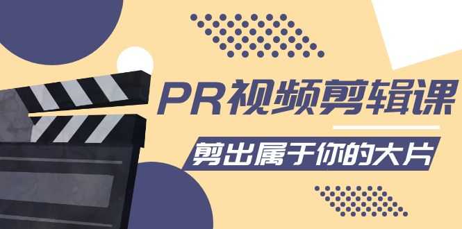 PR视频剪辑课：各种剪辑与视频特效玩法，剪出属于你的大片-创业资源网