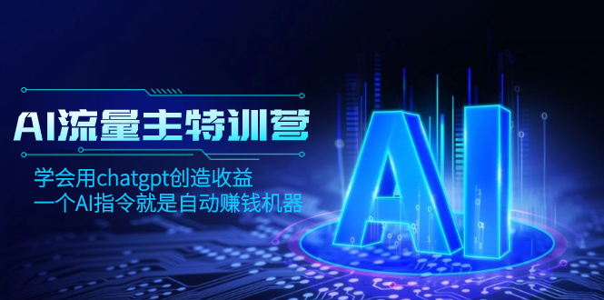 AI流量主训练营，学会用chatgpt创造收益，一个AI指令就是自动赚钱机器-暖阳网-优质付费教程和创业项目大全-创业资源网