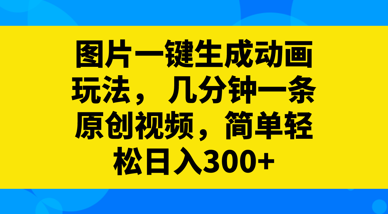 图片一键生成动画玩法，几分钟一条原创视频，简单轻松日入300+-暖阳网-优质付费教程和创业项目大全-创业资源网