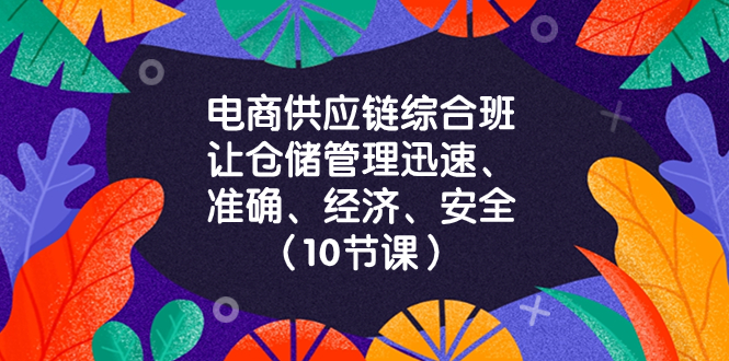 电商-供应链综合班，让仓储管理迅速、准确、经济、安全！-创业资源网