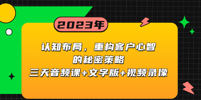 认知能力 合理布局，重新构建顾客心智的隐秘对策三天声频课 文本 视频回放-创业资源网