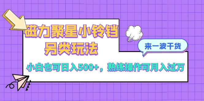 磁力聚星小玲铛极具特色游戏玩法，新手也可以日入500 ，熟练使用可月入了万-创业资源网