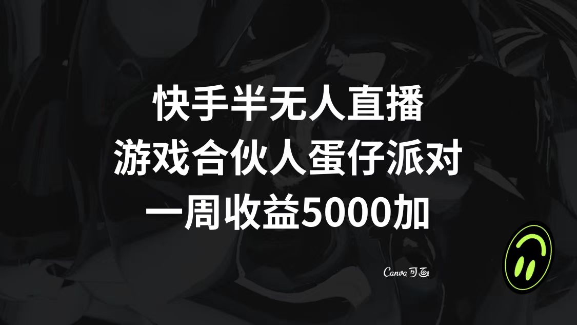 快手半无人直播，游戏合伙人蛋仔派对，一周收益5000+-创业资源网