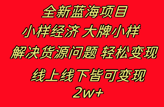 全新升级蓝海项目 样品经济发展大牌小样 线上与线下都可变现 月入2W-创业资源网