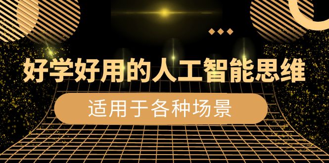 又很好学实用的-人工智能技术逻辑思维：日常生活/工作中/游戏娱乐/主要适用于情景-创业资源网