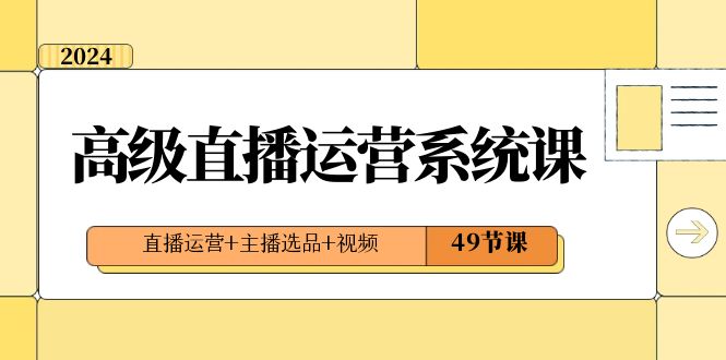 2024高端直播间·运营管理系统课，抖音运营 网络主播选款 短视频-创业资源网