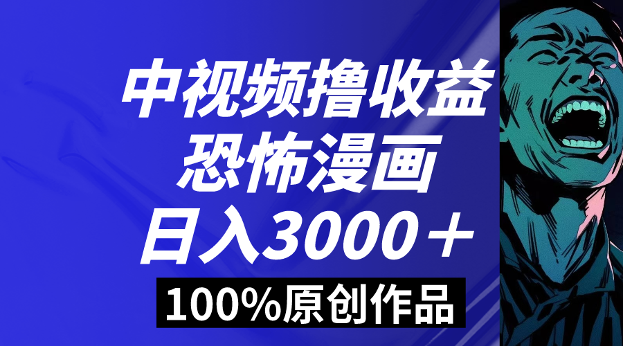 中视频恐怖漫画暴力行为撸盈利，日入3000＋，100%原创设计游戏玩法，新手快速上手多…-创业资源网
