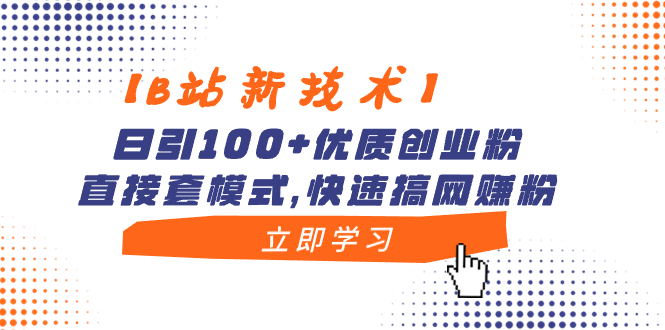 【B站新技术应用】日引100 高品质自主创业粉，立即套方式，迅速搞网络赚钱粉-创业资源网