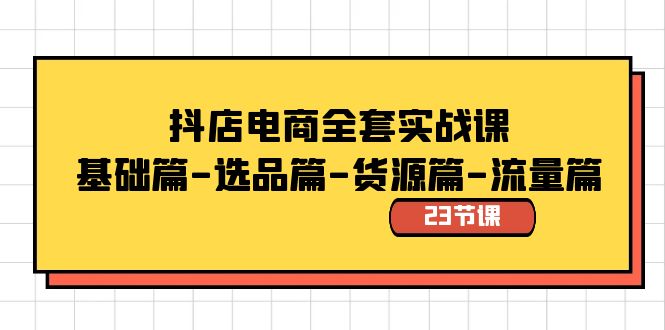 抖音小店电子商务整套实战演练课：基础篇-选款篇-一手货源篇-总流量篇-创业资源网