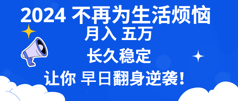 2024不必为日常生活苦恼 月入5W 长期平稳 使你早日翻盘逆转-创业资源网