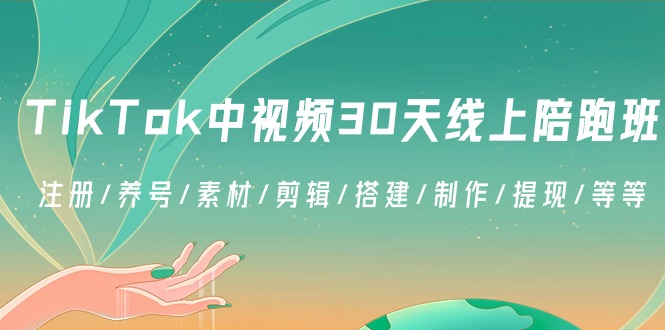 TikTok中视频-30天线上陪跑班：注册/养号/素材/剪辑/搭建/制作/提现/等等-创业资源网