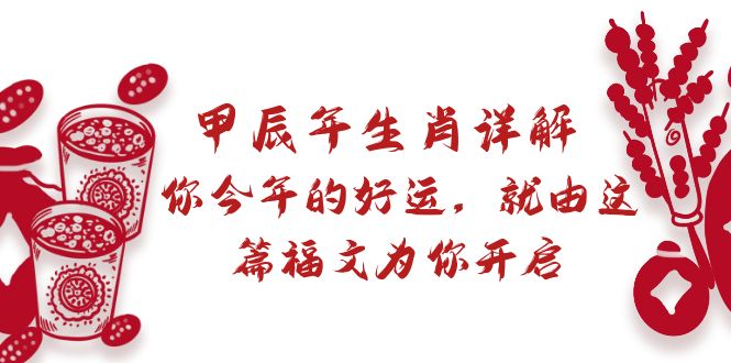 某付费文章：甲辰年属相详细说明: 你今年的好运气，就让这篇文章福文给你打开-创业资源网