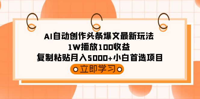 AI全自动写作今日头条热文全新游戏玩法 1W播放视频100盈利 拷贝月入5000 新手优选新项目-创业资源网