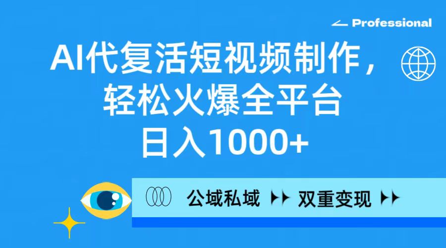 AI代复生小视频制作，轻轻松松受欢迎全网平台，日入1000 ，公域流量公域双向变现模式-创业资源网