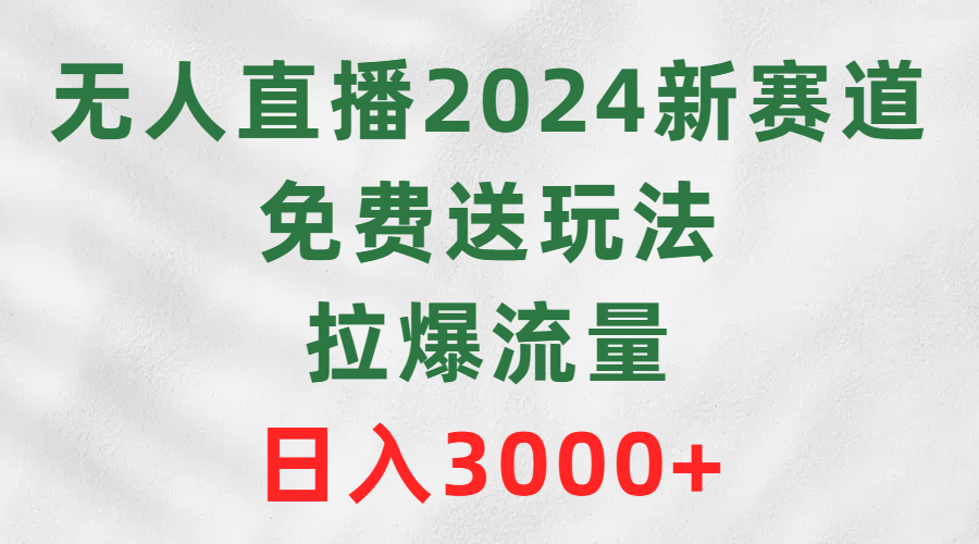 无人直播2024新生态，免费领取游戏玩法，拉爆总流量，日赚3000-创业资源网