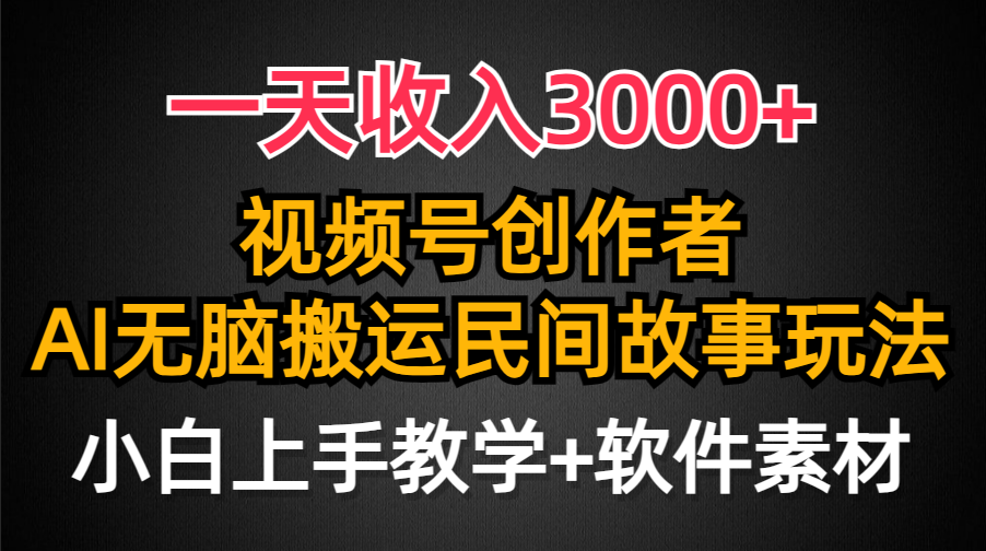 一天收入3000+，视频号创作者分成，民间故事AI创作，条条爆流量，小白也…-创业资源网