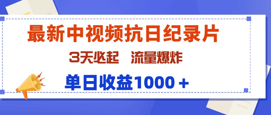 全新中视频抗战纪实片，3天必起，总流量发生爆炸，单天盈利1000＋-创业资源网