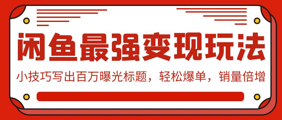 闲鱼平台最牛转现游戏玩法：小窍门写下上百万曝出文章标题，轻轻松松打造爆款，销售量增长-创业资源网