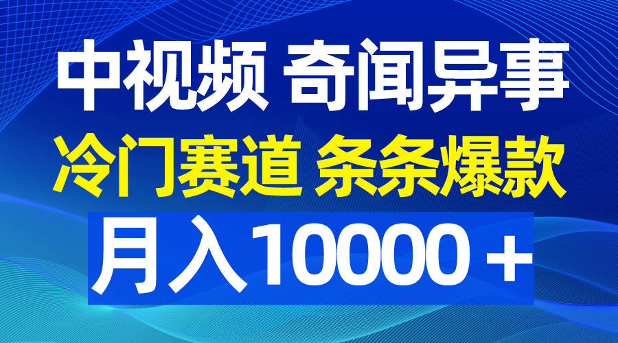 中视频奇闻怪事，小众跑道一条条爆品，月入10000＋-创业资源网