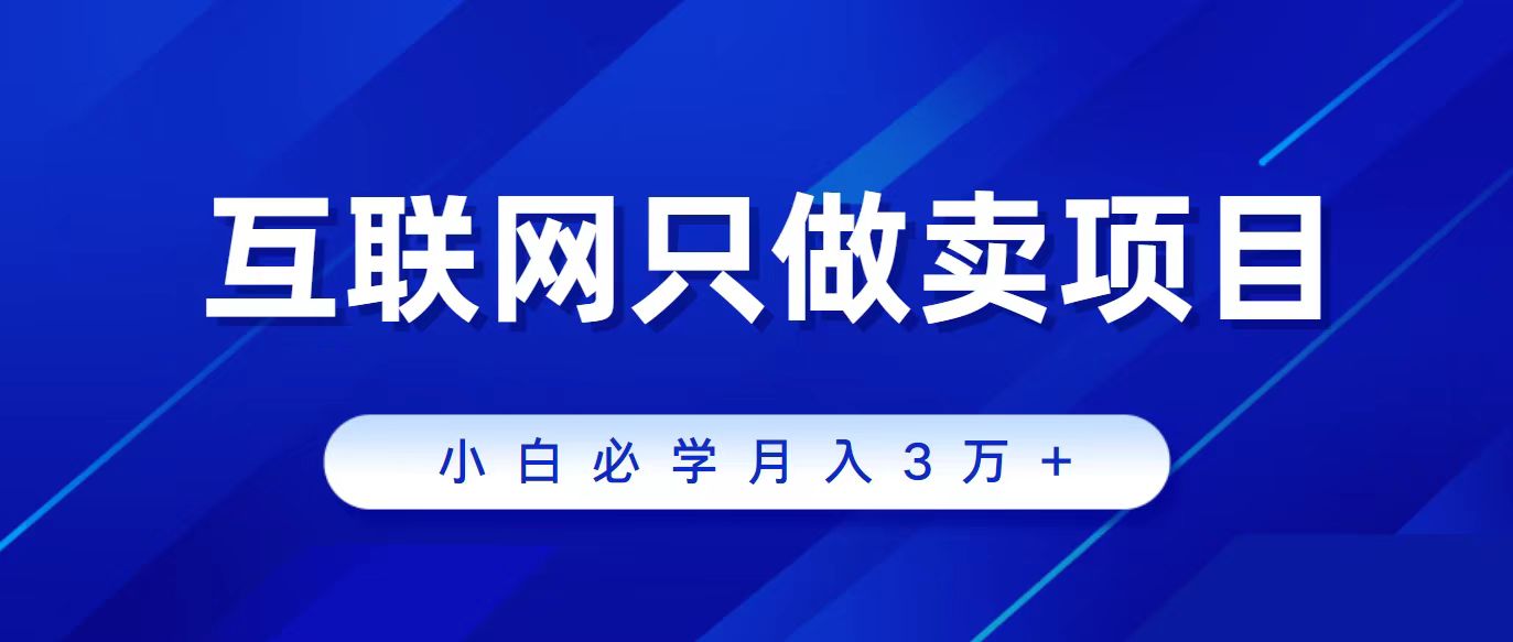 互联网技术的尽头便是卖项目，被割过韭菜的朋友们必读！轻轻松松月入三万之上！-创业资源网