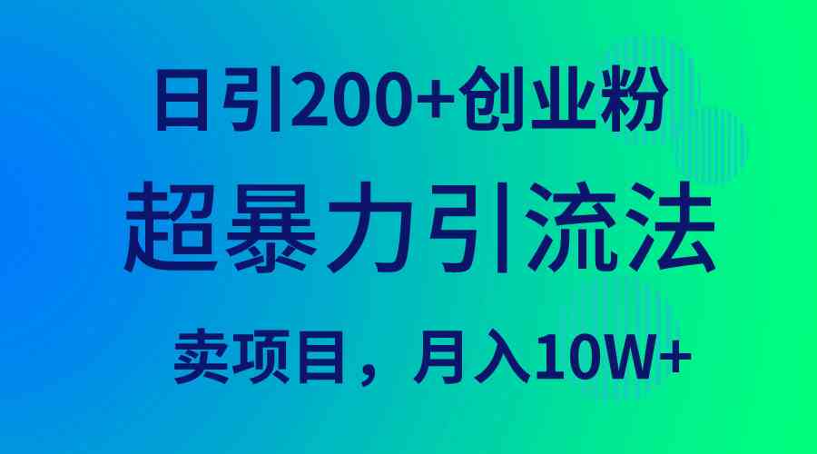 超暴力引流法，日引200+创业粉，卖项目月入10W+-创业资源网