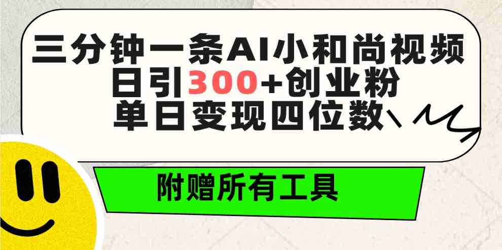 三分钟一条AI小和尚视频 ，日引300+创业粉。单日变现四位数 ，附赠全套工具-创业资源网