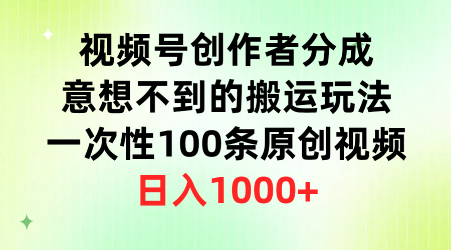 微信视频号原创者分为，出乎意料的运送游戏玩法，一次性100条原创短视频，日赚1000-创业资源网