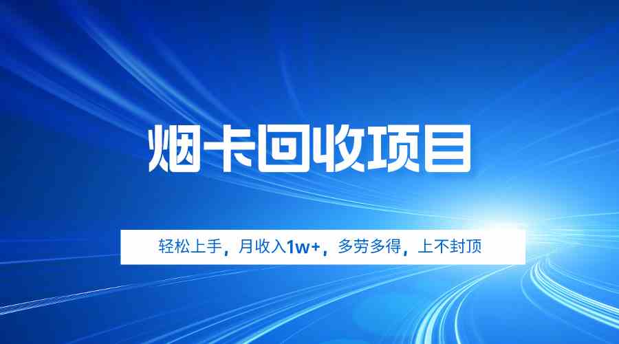 烟卡回收项目，轻松上手，月收入1w+,多劳多得，上不封顶-创业资源网