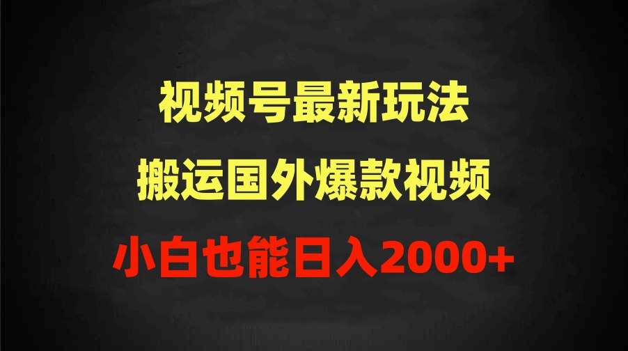 2024微信视频号全新游戏玩法，运送海外爆款短视频，100%过原创设计，新手也可以日入2000-创业资源网