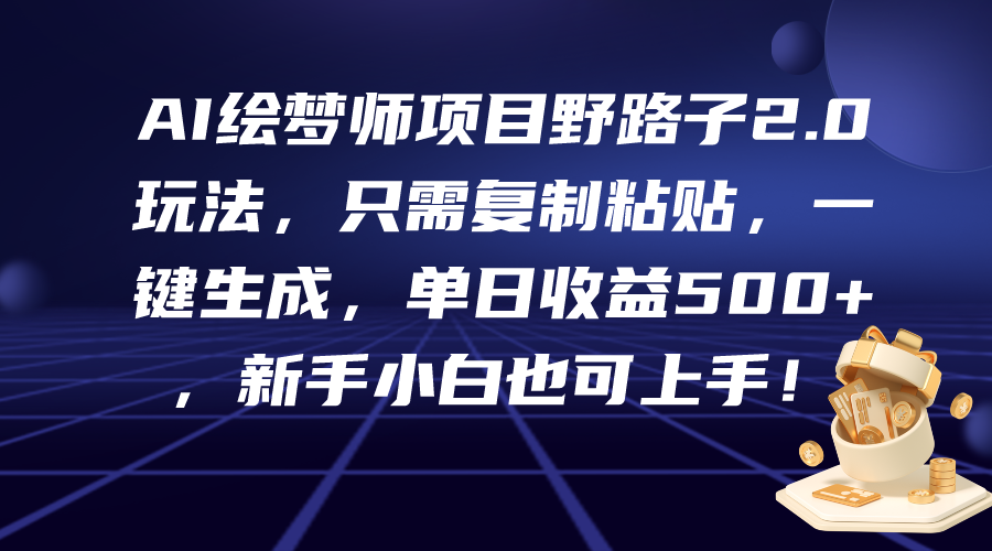 AI绘梦师新项目歪门邪道2.0游戏玩法，仅需拷贝，一键生成，单日盈利500 ，新…-创业资源网