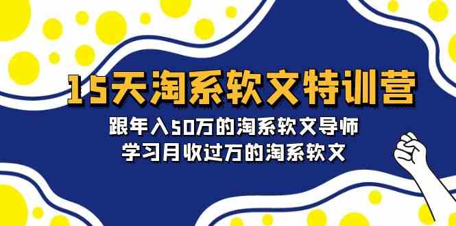 15天-淘系软文特训营：跟年入50万的淘系软文导师，学习月收过万的淘系软文-创业资源网