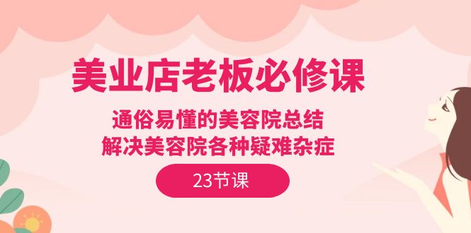 美容连锁店主必修课程：浅显易懂美容店汇总，处理美容店疑难杂症-创业资源网