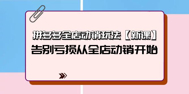 拼多多平台全店动销游戏玩法【新授课】，摆脱亏本从全店动销逐渐-创业资源网