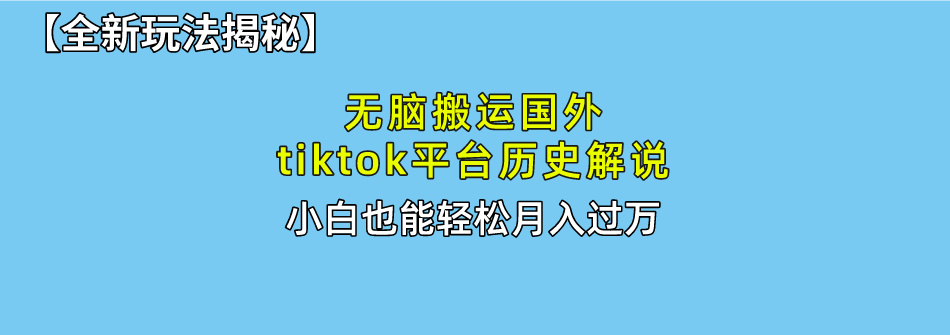 没脑子运送海外tiktok历史解说 不用视频剪辑，易操作，真正实现月入了万-创业资源网