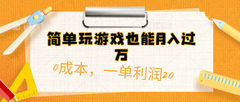 简易打游戏也可以月入了万，0成本费，一单利润20-创业资源网