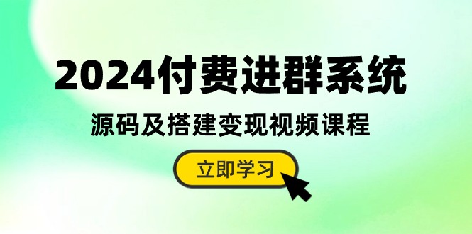 2024付钱入群系统软件，源代码及构建转现在线课程-创业资源网