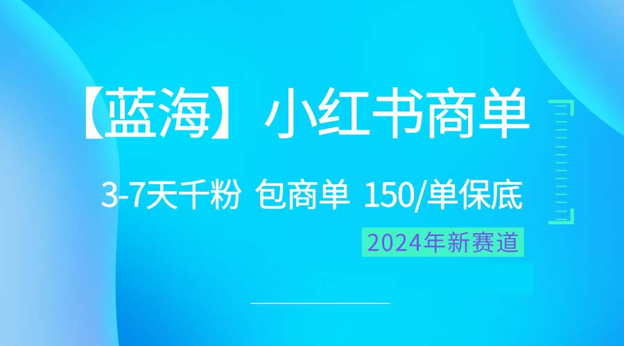 2024蓝海项目【小红书的商单】超简单，迅速千粉，最牛瀚海，百分之百挣钱-创业资源网