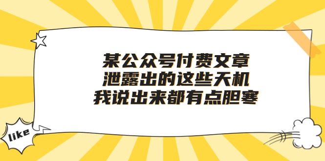 某微信公众号付费文章《泄露出的这些天机，我说出来都有点胆寒》-创业资源网